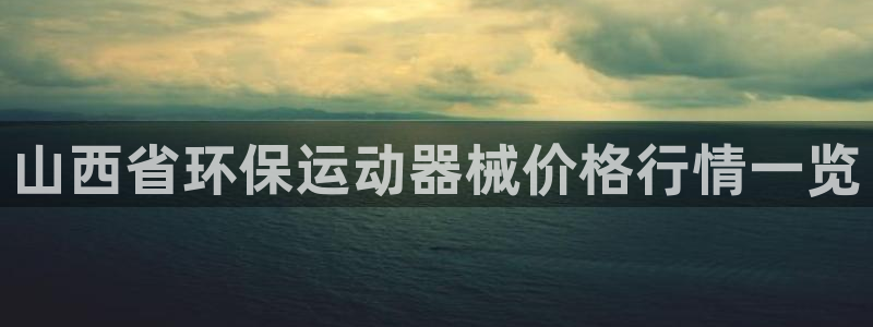 ag尊龙凯时集团：山西省环保运动器械价格行情一览