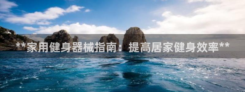 尊龙凯时能做退米么：**家用健身器械指南：提高居家健