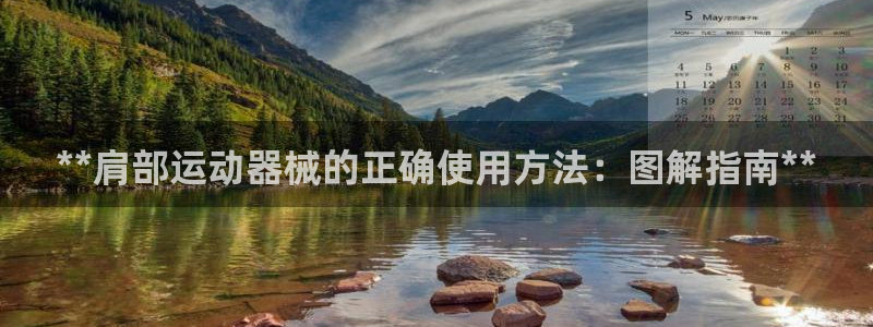 尊龙凯时ag旗舰厅官网客服：**肩部运动器械的正确使