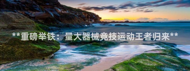 尊龙凯时人生就是搏官方网站：**重磅举铁：量大器械竞