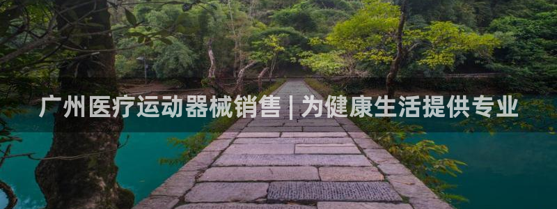 尊龙人生就是博ag：广州医疗运动器械销售 | 为健康