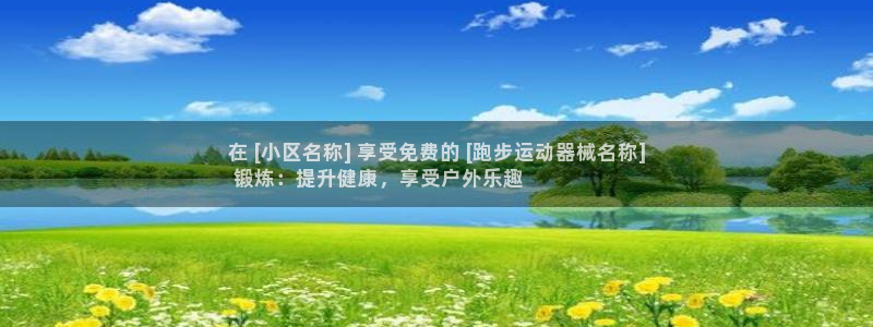 尊龙/人生就是博：在 [小区名称] 享受免费的 [跑