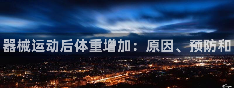 凯时国际网站域名：器械运动后体重增加：原因、预防和