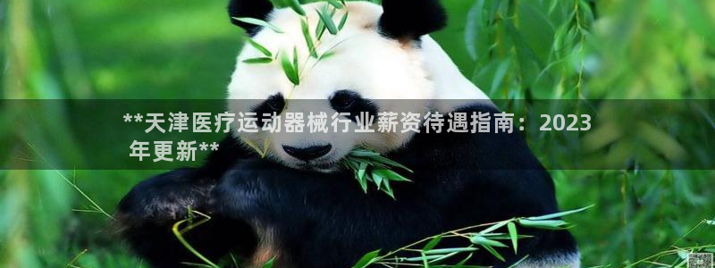 尊龙新版人生就是博!：**天津医疗运动器械行业薪资待