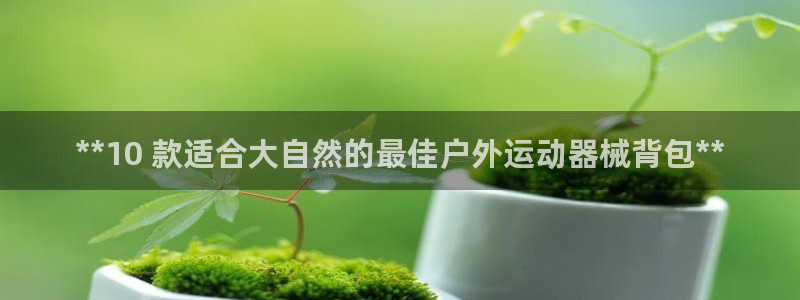 尊龙登录：**10 款适合大自然的最佳户外运动器械背