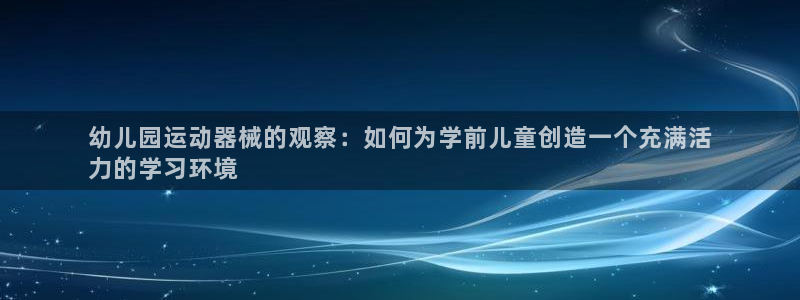 尊龙d88ag旗舰厅：幼儿园运动器械的观察：如何为学