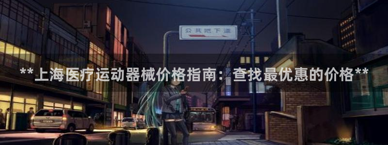 KB88凯时官网登录：**上海医疗运动器械价格指南：
