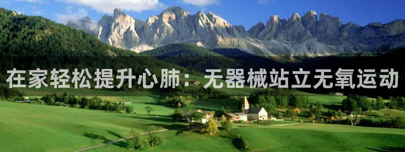 尊龙AG旗舰厅APP：在家轻松提升心肺：无器械站立无氧运动