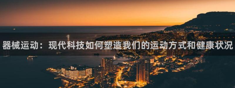 ag尊龙官方网站app：器械运动：现代科技如何塑造我